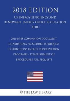 Paperback 2016-05-05 Companion Document Establishing Procedure to Request Corrections - Energy Conservation Programs - Establishment of Procedures for Requests Book