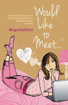 Would Like to Meet--: The Real-Life Diary of a 30-Something Christian Woman Looking for Love. by Hopefulgirl