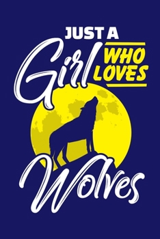 Paperback Just a Girl Who Loves Wolves: Wolf Journal, Wolves Notebook Note-Taking Planner Book, Present, Gift For Animals Lover Book