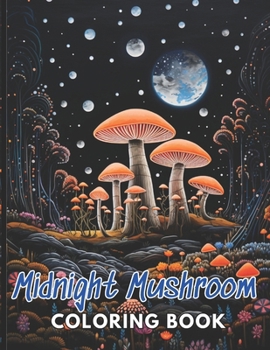 Paperback Midnight Mushroom Coloring Book For Adults: 100+ New and Exciting Designs Suitable for All Ages Book