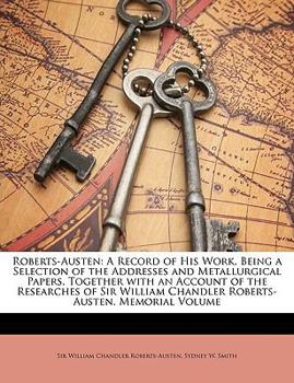 Paperback Roberts-Austen: A Record of His Work. Being a Selection of the Addresses and Metallurgical Papers, Together with an Account of the Res Book