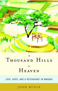 Hardcover A Thousand Hills to Heaven: Love, Hope, and a Restaurant in Rwanda Book
