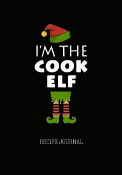 I'm The Cook Elf Recipe Journal: Favorite Recipe Notebook, Personal Cooking Book, Christmas Gift for Chef Cook Mother Wife Men Women