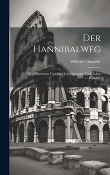 Hardcover Der Hannibalweg: Neu Untersucht und Durch Zeichnungen und Tafeln Erläutert Book
