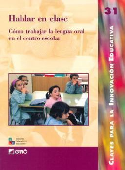 Hablar en clase: Cómo trabajar la lengua oral en el centro escolar (Claves para la Innovación Educativa) (Spanish Edition)