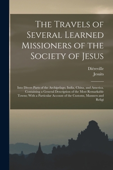 Paperback The Travels of Several Learned Missioners of the Society of Jesus: Into Divers Parts of the Archipelago, India, China, and America. Containing a Gener Book