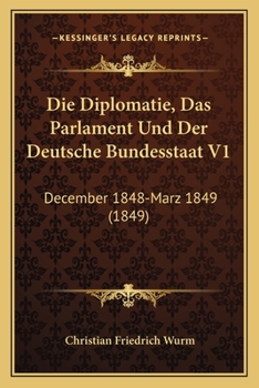 Paperback Die Diplomatie, Das Parlament Und Der Deutsche Bundesstaat V1: December 1848-Marz 1849 (1849) [German] Book