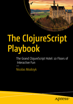Paperback The Clojurescript Playbook: The Grand Clojurescript Hotel: 10 Floors of Interactive Fun Book