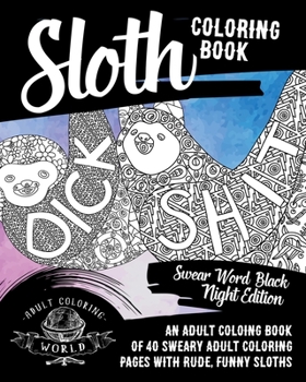 Paperback Sloth Coloring Book: Swear Word Black Night Edition: An Adult Coloing Book of 40 Sweary Adult Coloring Pages with Rude, Funny Sloths Book