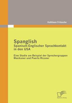 Paperback Spanglish: Spanisch-Englischer Sprachkontakt in den USA: Eine Studie am Beispiel der Sprechergruppen Mexikaner und Puerto Ricaner [German] Book