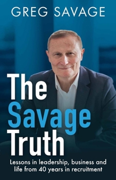 Paperback The Savage Truth: Lessons in Leadership, Business and Life from 40 Years in Recruitment Book