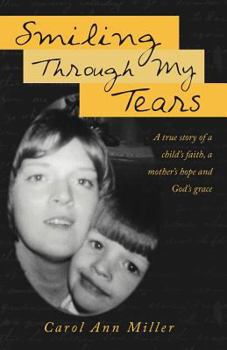 Smiling Through My Tears: A True Story of a Child's Faith, a Mother's Hope and God's Grace