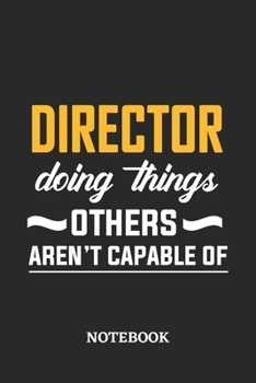 Director Doing Things Others Aren't Capable of Notebook: 6x9 inches - 110 blank numbered pages • Perfect Office Job Utility • Gift, Present Idea