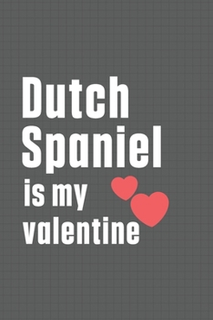 Paperback Dutch Spaniel is my valentine: For Dutch Spaniel Dog Fans Book