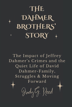 Paperback The Dahmer Brothers' Story: The Impact of Jeffrey Dahmer's Crimes and the Quiet Life of David Dahmer-Family, Struggles & Moving Forward Book
