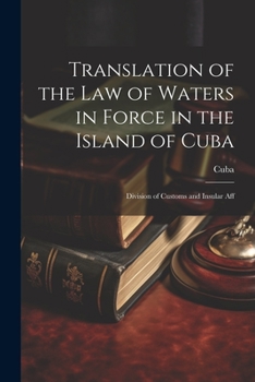 Paperback Translation of the Law of Waters in Force in the Island of Cuba: Division of Customs and Insular Aff Book