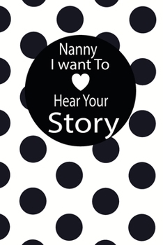 nanny I want to hear your story: A guided journal to tell me your memories,keepsake questions.This is a great gift to mom,grandma,nana,aunt and auntie ... to share their early life on like Birthday