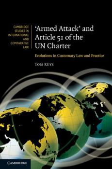 'Armed Attack' and Article 51 of the Un Charter: Evolutions in Customary Law and Practice - Book  of the Cambridge Studies in International and Comparative Law