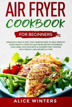 Paperback Air Fryer Cookbook for Beginners: Amazingly Easy & Fast Low Carb Recipes to Help Simplify Your Healthy Lifestyle (Air Fryer Recipe Cookbook, Low Carb, Book