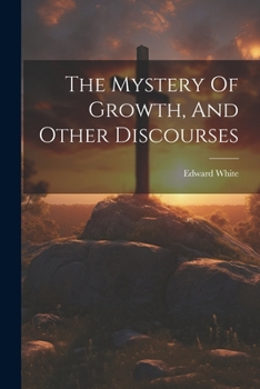 Paperback The Mystery Of Growth, And Other Discourses Book