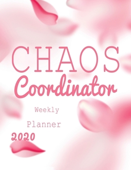 Chaos Coordinator Weekly Planner 2020: Weekly Planner 2020: Jan 1, 2020 to Dec 31, 2020: Weekly & Monthly View Planner, weekly planner calendar, ... & Diary .....(chaos coordinator planner)