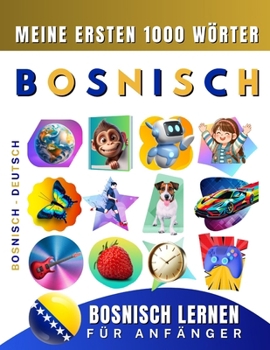 Bosnisch lernen für Anfänger, meine ersten 1000 Wörter: Zweisprachiges Bosnisch-Deutsch-Lernbuch für Kinder und Erwachsene (German Edition)