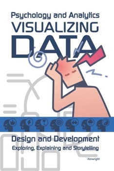 Paperback Visualizing Data: Psychology and Analytics: Exploring, Explaining and Storytelling Book