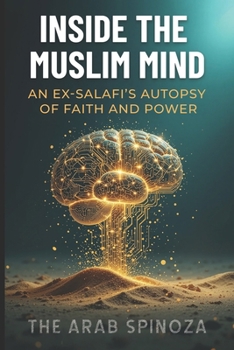 Inside the Muslim Mind: An Ex-Salafi’s Autopsy of Faith and Power