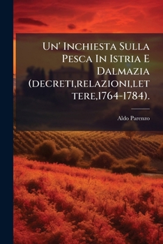 Paperback Un' Inchiesta Sulla Pesca In Istria E Dalmazia (decreti, relazioni, lettere,1764-1784). [Italian] Book