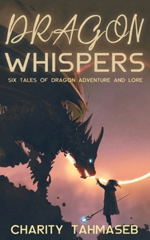 Paperback Dragon Whispers: Six Tales of Dragon Adventure and Lore Book