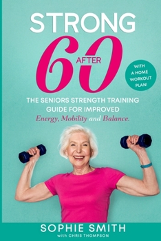 Paperback Strong After 60! The Seniors Strength Training Guide for Improved Energy, Mobility and Balance. Book