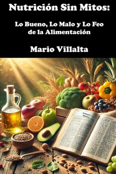 Nutrición Sin Mitos: Lo Bueno, Lo Malo y Lo Feo de la Alimentación (Spanish Edition)