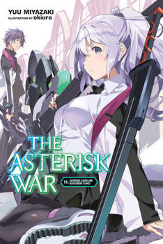 The Asterisk War, Vol. 15 (light novel): Gathering Clouds and Resplendent Flames - Book #15 of the Asterisk War Light Novel