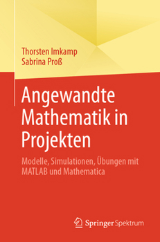 Angewandte Mathematik in Projekten: Modelle, Simulationen, Übungen mit MATLAB und Mathematica