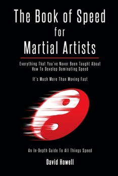 Paperback The Book of Speed for Martial Artists: Everything That You've Never Been Taught About How To Develop Dominating Speed Book