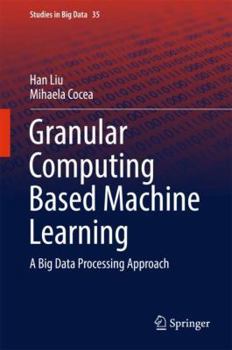 Hardcover Granular Computing Based Machine Learning: A Big Data Processing Approach Book