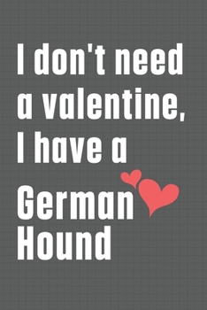 Paperback I don't need a valentine, I have a German Hound: For German Hound Dog Fans Book