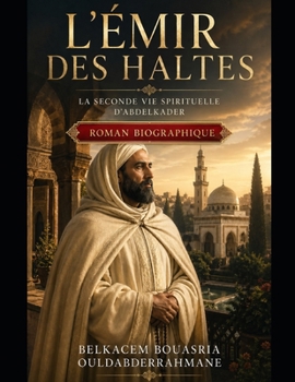 L’Émir des Haltes: La seconde vie spirituelle d’Abdelkader (LES MAITRES SOUFIS) (French Edition)