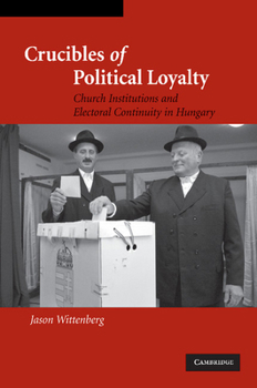 Paperback Crucibles of Political Loyalty: Church Institutions and Electoral Continuity in Hungary Book