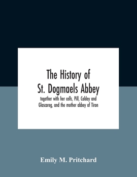 The History of St. Dogmaels Abbey, Together With her Cells, Pill, Caldey and Glascareg, and the Mother Abbey of Tiron