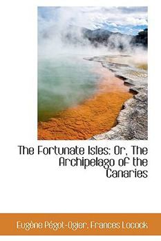 The Fortunate Isles : Or, the Archipelago of the Canaries