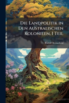 Paperback Die Landpolitik in Den Australischen Kolonieen, I Teil [German] Book