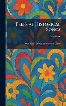Peeps at Historical Songs: With Eight Full-Page Illustrations in Colour