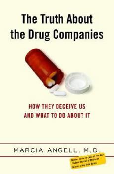 Hardcover The Truth about the Drug Companies: How They Deceive Us and What to Do about It Book