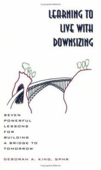 Paperback Learning to Live with Downsizing; Seven Powerful Lessons for Building a Bridge to Tomorrow Book