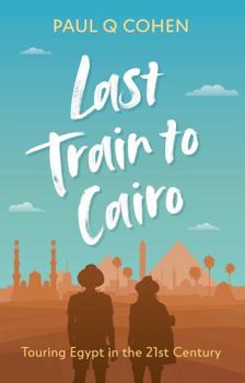 Paperback Last Train to Cairo: Touring Egypt in the 21st Century Book