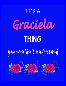 It's A  Graciela  Thing You Wouldn't Understand: Graciela  First Name Personalized Journal 8.5 x 11 Notebook, Wide Ruled (Lined) blank pages Funny  Cover for Girls and Women with Pink Roses on Blue