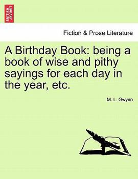 Paperback A Birthday Book: Being a Book of Wise and Pithy Sayings for Each Day in the Year, Etc. Book