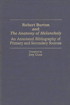 Robert Burton and The Anatomy of Melancholy: An Annotated Bibliography of Primary and Secondary Sources (Bibliographies and Indexes in World Literature)
