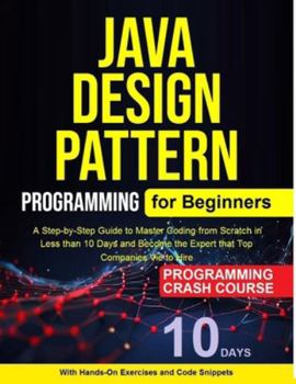 Paperback Java Design Pattern for Beginners: A Step-by-Step Guide to Master Coding from Scratch inLess than 10 Days and Become the Expert that TopCompanies Vie Book